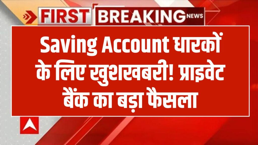 प्राइवेट सेक्टर बैंक का बड़ा फैसला, सेविंग अकाउंट धारकों को मिलेगा सीधा फायदा