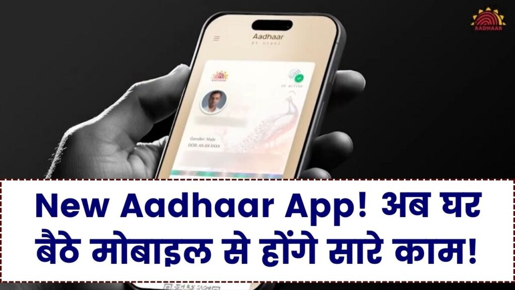 New Aadhaar App लॉन्च: न फोटोकॉपी, न आधार सेंटर, मोबाइल से होंगे सारे काम