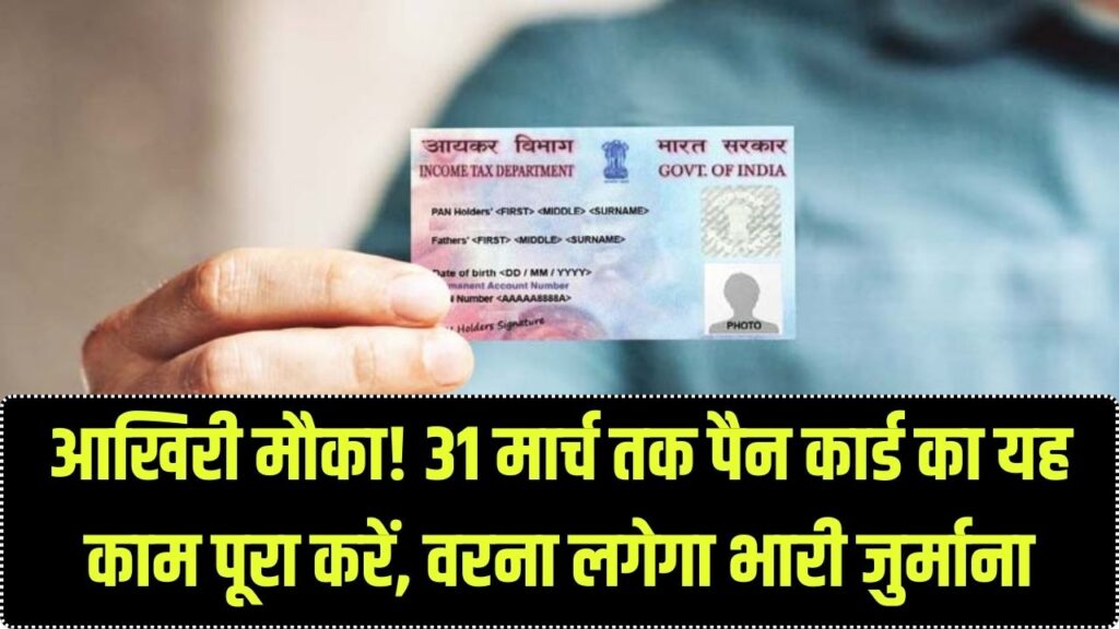 आखिरी चेतावनी! 31 मार्च से पहले निपटा लें पैन कार्ड का ये काम, वरना लगेगा भारी जुर्माना और कार्ड हो जाएगा बेकार