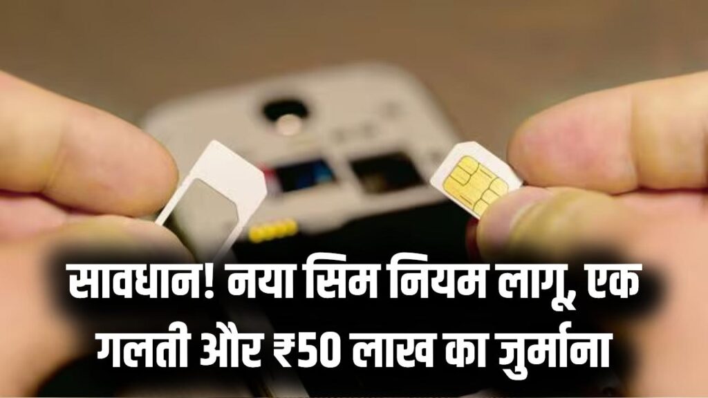 New SIM Card Rule: नया सिम कार्ड नियम हुआ लागू, इन लोगों पर लगेगा 50 लाख रुपए तक जुर्माना