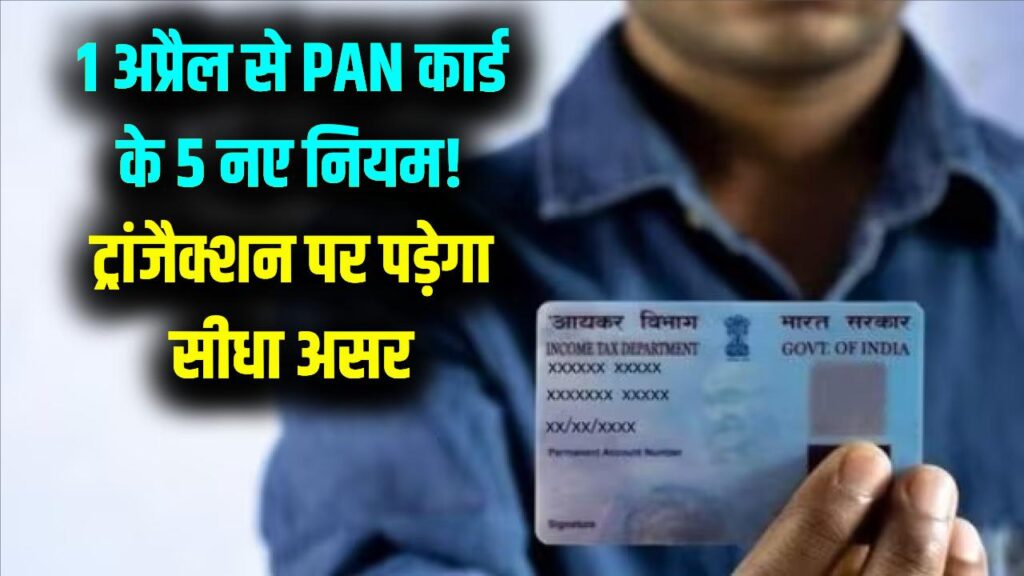 PAN Card धारक सावधान! 1 अप्रैल से बदल रहे हैं ये 5 नियम, कैश ट्रांजैक्शन और प्रॉपर्टी डीलिंग पर पड़ेगा सीधा असर