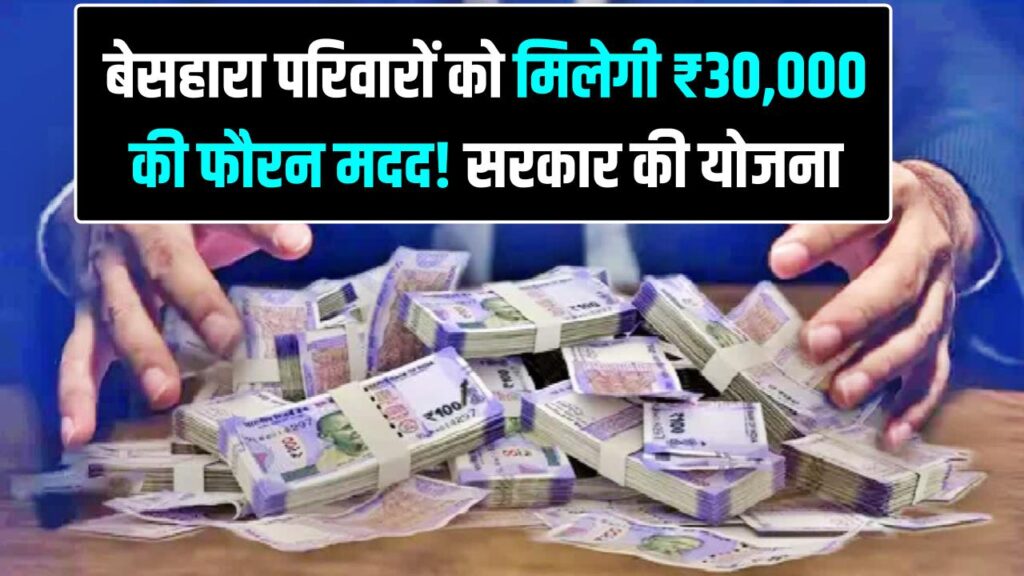 बेसहारा परिवारों को मिलेगी ₹30,000 की फौरन मदद! सरकार की इस योजना में ऐसे करें ऑनलाइन आवेदन