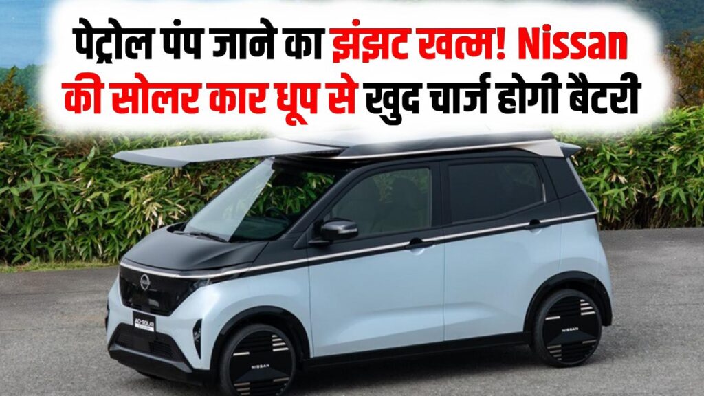 Solar Car: पेट्रोल पंप जाने का झंझट खत्म! Nissan की सोलर कार सालभर में देगी 3,000 KM की फ्री रेंज; धूप से खुद चार्ज होगी बैटरी।