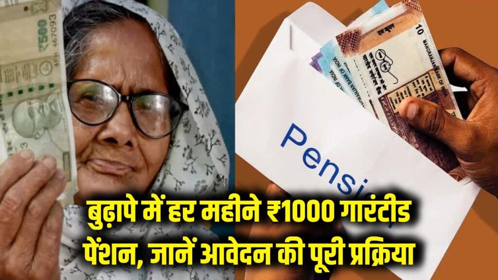 बुढ़ापे का सहारा! हर महीने ₹1000 की गारंटीड पेंशन देगी सरकार, जानें इस योजना में आवेदन करने की पूरी प्रक्रिया