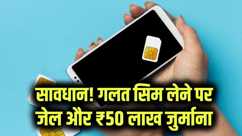 New SIM Laws: नया सिम कार्ड खरीदने से पहले हो जाएं सावधान! गलत तरीके से सिम लेने पर हो सकती है जेल और ₹50 लाख का जुर्माना।