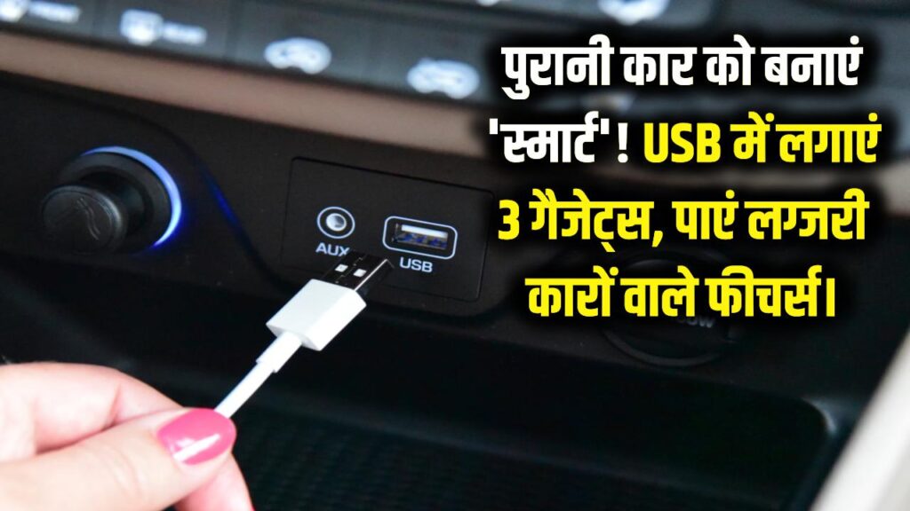 पुरानी कार को बनाएं 'स्मार्ट'! USB पोर्ट में लगाएं ये 3 गैजेट्स और पाएं लग्जरी कारों वाले फीचर्स। 1 smart car gadgets upgrade your old car with usb devices luxury experience