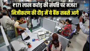 Bank Privatization: सरकारी बैंकों पर विदेशियों की नजर! ₹171 लाख करोड़ की संपत्ति के साथ निजीकरण की दौड़ में ये बैंक सबसे आगे।