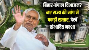 बिहार-बंगाल के इन हिस्सों को काट कर एक नया राज्य बनाने की चर्चा ने पकड़ी रफ़्तार, जानें किन जिलों को काटकर बनेगा नया प्रदेश