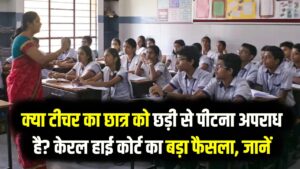 Teacher vs Student: क्या टीचर का छात्र को छड़ी से पीटना अपराध है? केरल हाई कोर्ट का बड़ा फैसला, जानें शिक्षक पर होगी कानूनी कार्रवाई?