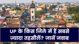यूपी के किस जिले में हैं सबसे ज्यादा तहसीलें? धुरंधर भी हो जाते हैं फेल, क्या आप जानते हैं जवाब?