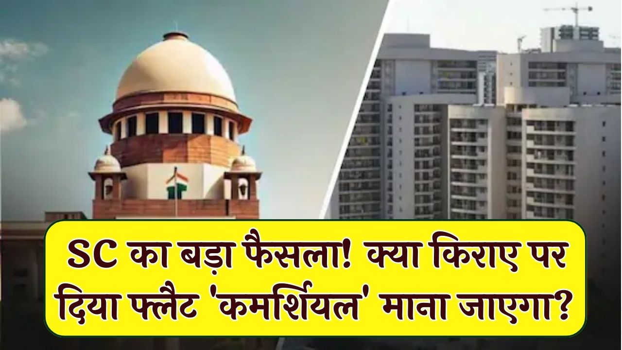 क्या फ्लैट किराए पर देने से 'कमर्शियल प्रॉपर्टी' हो जाएगी? सुप्रीम कोर्ट ने सुनाया फैसला