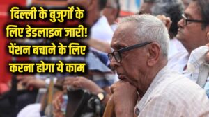 दिल्ली के बुजुर्गों के लिए 'डेडलाइन' जारी! पेंशन बचाने के लिए 4.35 लाख वरिष्ठ नागरिकों को करना होगा ये काम, देखें कैंप की लोकेशन