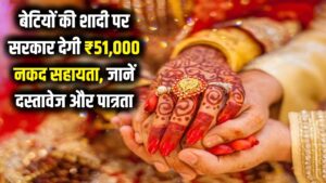 बेटियों की शादी के लिए सरकार देगी ₹51,000 की नकद सहायता! जानें कौन से दस्तावेज हैं जरूरी और किसे मिलेगा इसका लाभ