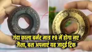 गंदा काला बर्नर मात्र ₹8 में होगा नए जैसा, बस अपनाएं यह जादुई ट्रिक