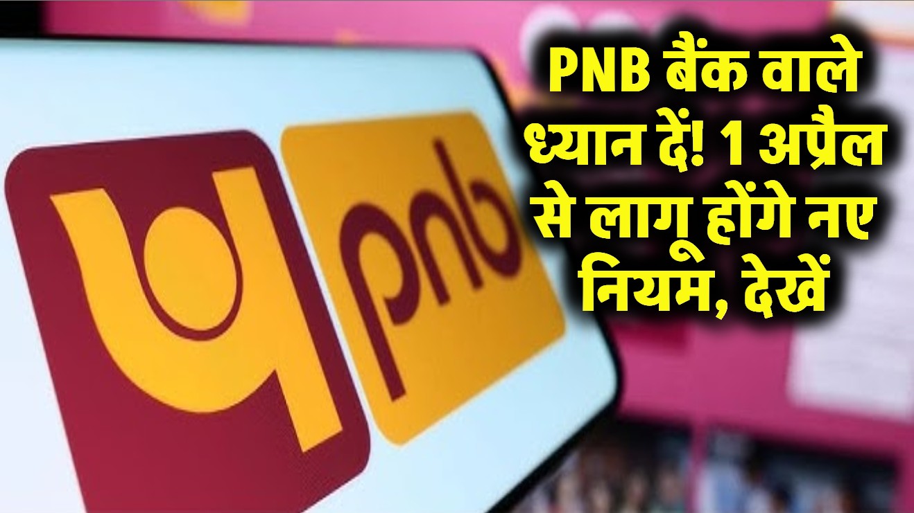PNB बैंक वाले ध्यान दें! 1 अप्रैल से लागू होंगे नए नियम, देखें