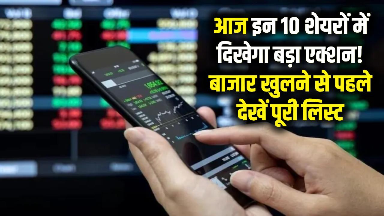 Stocks to Watch: आज इन 10 शेयरों में दिखेगा बड़ा एक्शन! बाजार खुलने से पहले देख लें पूरी लिस्ट