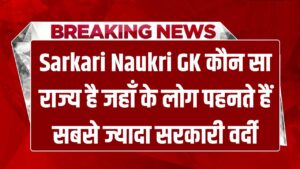 Sarkari Naukri GK: भारत का वो कौन सा राज्य है जहाँ के लोग सबसे ज्यादा पहनते हैं सरकारी वर्दी? जानें Sarkari Naukri GK: भारत का वो कौन सा राज्य है जहाँ के लोग सबसे ज्यादा पहनते हैं सरकारी वर्दी? जानें टॉप राज्यों की लिस्ट।टॉप राज्यों की लिस्ट।