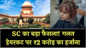 गलत हेयरकट पर ₹2 करोड़ मुआवजा! सुप्रीम कोर्ट ने सुनाया फैसला, क्लाइंट को देना होगा मुआवजा