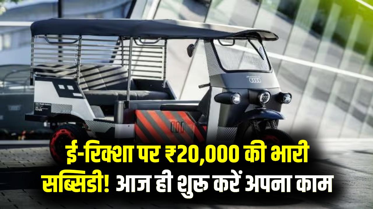 ई-रिक्शा खरीदने पर ₹20,000 की छूट! सरकार दे रही है भारी सब्सिडी, कम खर्च में शुरू करें अपना खुद का रोजगार