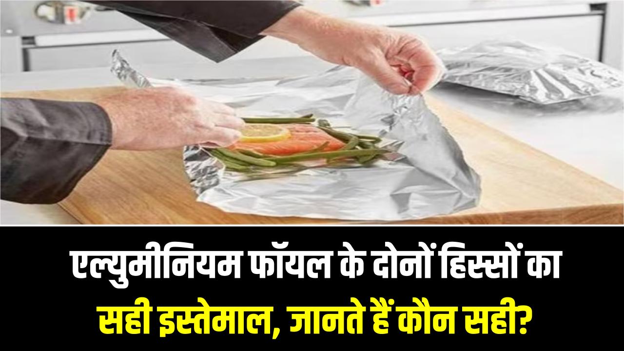 एल्युमीनियम फॉयल के दोनों हिस्सों का सही इस्तेमाल, क्या आप जानते हैं खाना पैक करने के लिए कौन सा है सही?